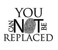 You Can NOT Be Replaced
